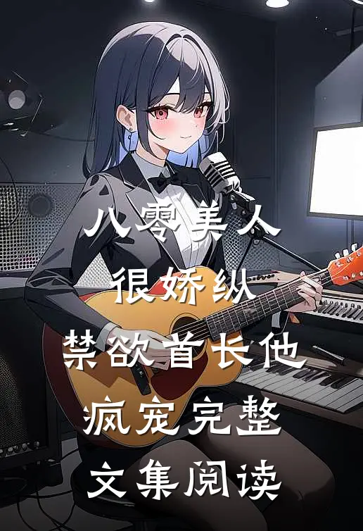 八零美人很娇纵，禁欲首长他疯宠完整文集阅读