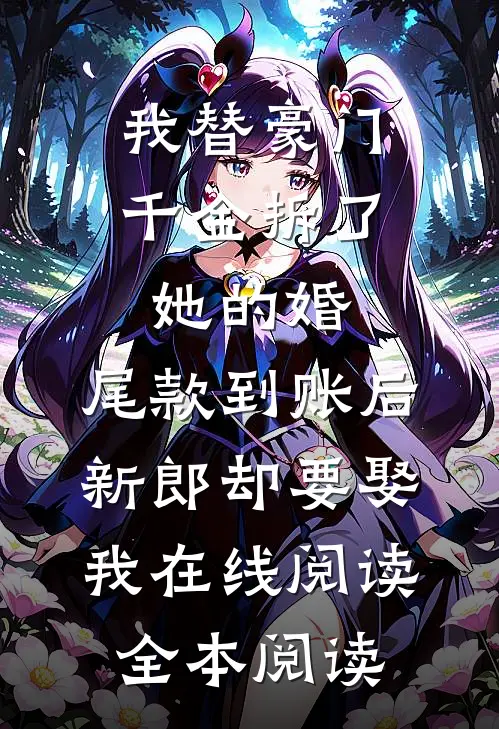 我替豪门千金拆了她的婚，尾款到账后新郎却要娶我在线阅读全本阅读