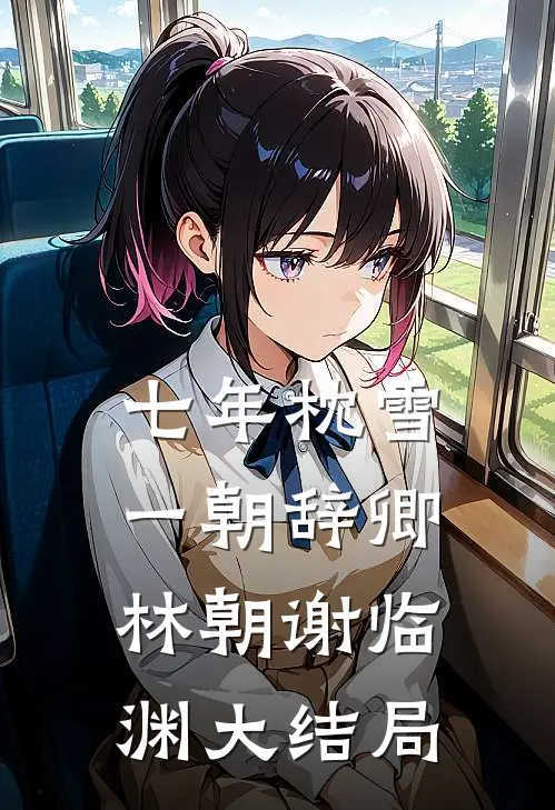 七年枕雪，一朝辞卿林朝谢临渊大结局