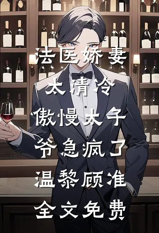 法医娇妻太清冷，傲慢太子爷急疯了温黎顾准全文免费