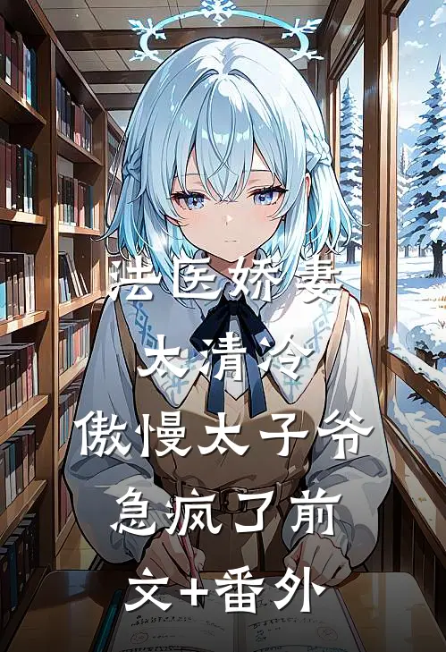 法医娇妻太清冷，傲慢太子爷急疯了前文+番外