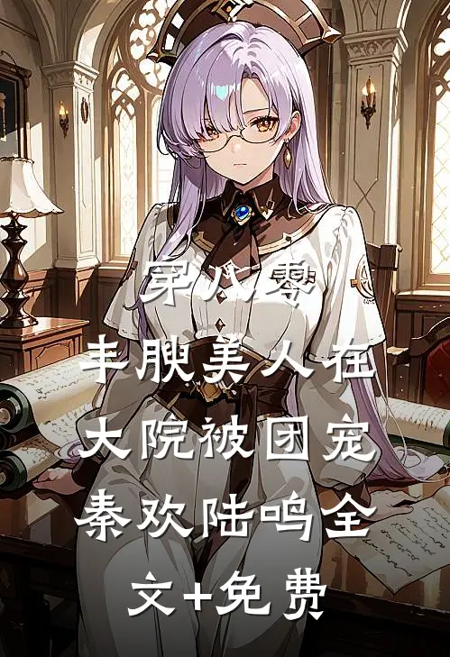 穿八零，丰腴美人在大院被团宠秦欢陆鸣全文+免费