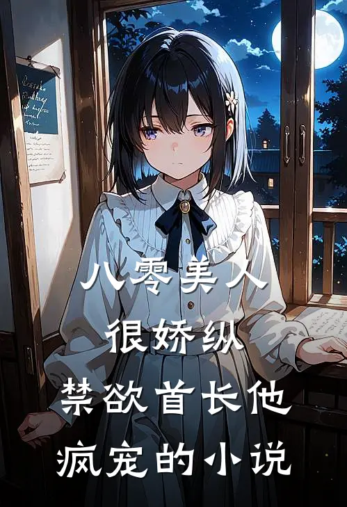 八零美人很娇纵，禁欲首长他疯宠的小说