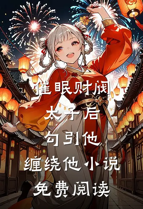 催眠财阀太子后，勾引他，缠绕他小说免费阅读