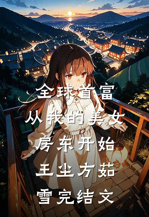 全球首富，从我的美女房东开始王尘方茹雪完结文