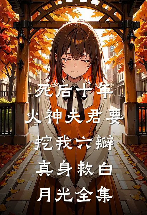 死后十年，火神夫君要挖我六瓣真身救白月光全集