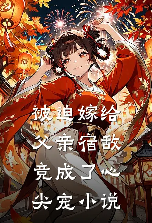 被迫嫁给父亲宿敌，竟成了心尖宠小说