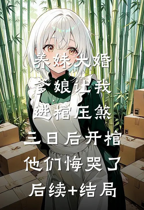 养妹大婚爹娘让我进棺压煞，三日后开棺他们悔哭了后续+结局