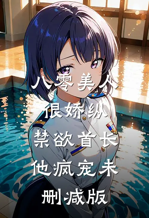 八零美人很娇纵，禁欲首长他疯宠未删减版