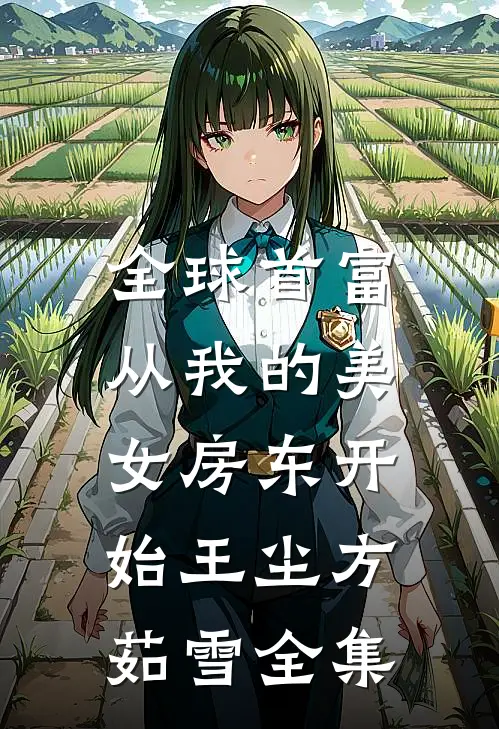 全球首富，从我的美女房东开始王尘方茹雪全集