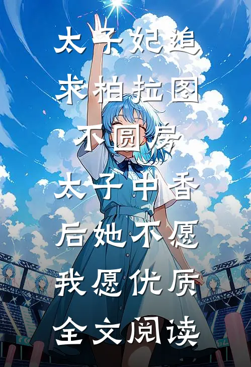 太子妃追求柏拉图不圆房，太子中香后她不愿，我愿优质全文阅读
