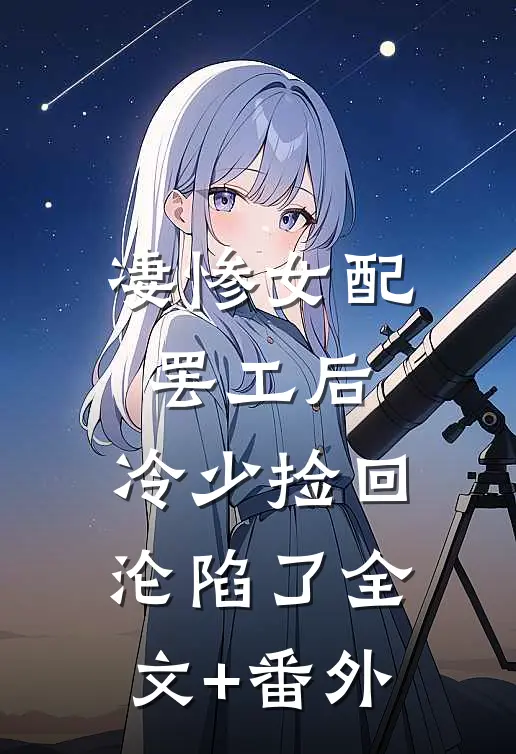 凄惨女配罢工后，冷少捡回沦陷了全文+番外