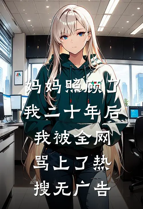 妈妈照顾了我二十年后，我被全网骂上了热搜无广告