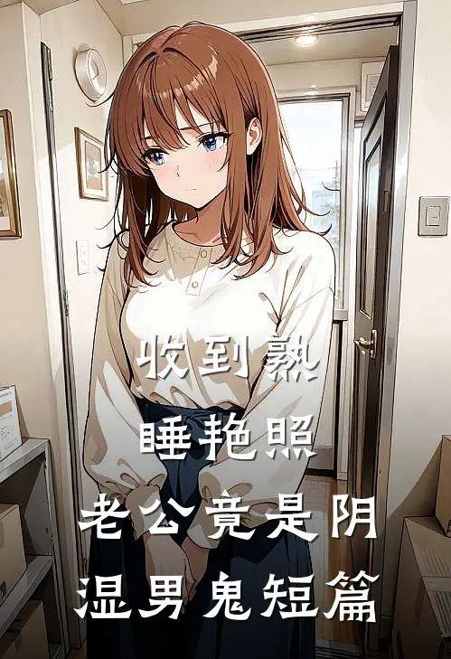 收到熟睡艳照，老公竟是阴湿男鬼短篇