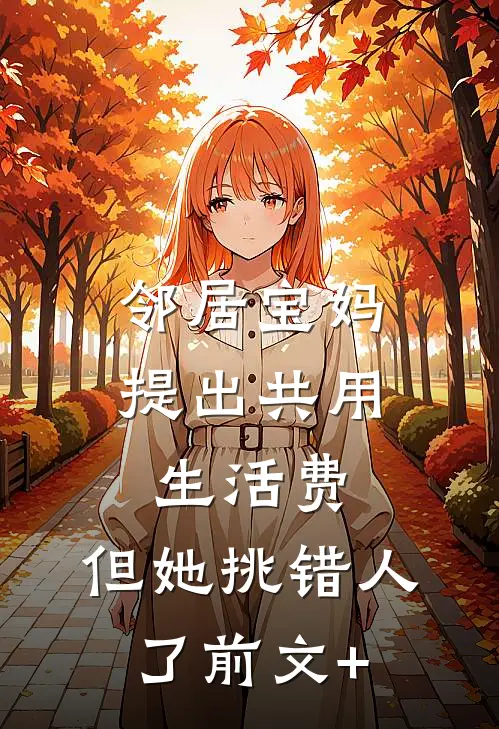 邻居宝妈提出共用生活费，但她挑错人了前文+