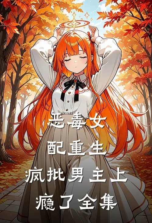 恶毒女配重生，疯批男主上瘾了全集