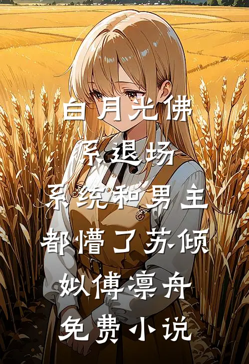 白月光佛系退场，系统和男主都懵了苏倾姒傅凛舟免费小说