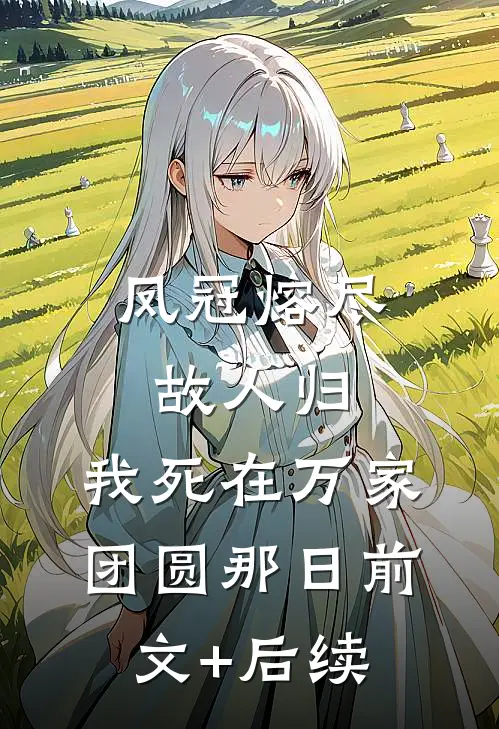 凤冠熔尽故人归，我死在万家团圆那日前文+后续