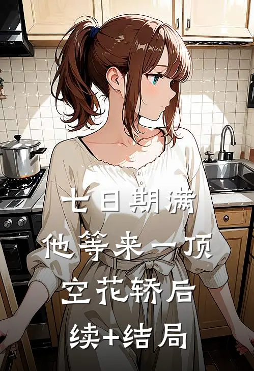 七日期满，他等来一顶空花轿后续+结局