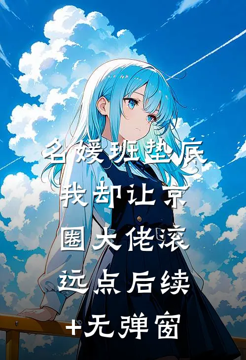 名媛班垫底，我却让京圈大佬滚远点后续+无弹窗
