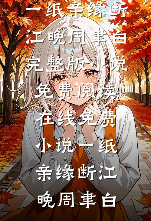 一纸亲缘断江晚周聿白完整版小说免费阅读_在线免费小说一纸亲缘断江晚周聿白