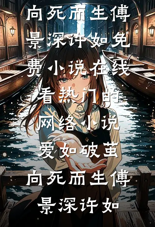 爱如破茧，向死而生傅景深许如免费小说在线看_热门的网络小说爱如破茧，向死而生傅景深许如