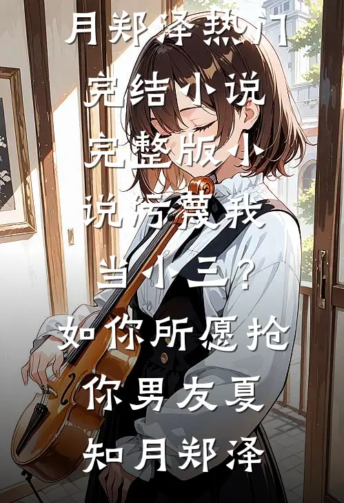 污蔑我当小三？如你所愿抢你男友夏知月郑泽热门完结小说_完整版小说污蔑我当小三？如你所愿抢你男友夏知月郑泽