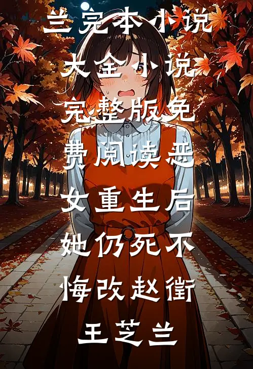恶女重生后，她仍死不悔改(赵徵王芝兰)完本小说大全_小说完整版免费阅读恶女重生后，她仍死不悔改(赵徵王芝兰)