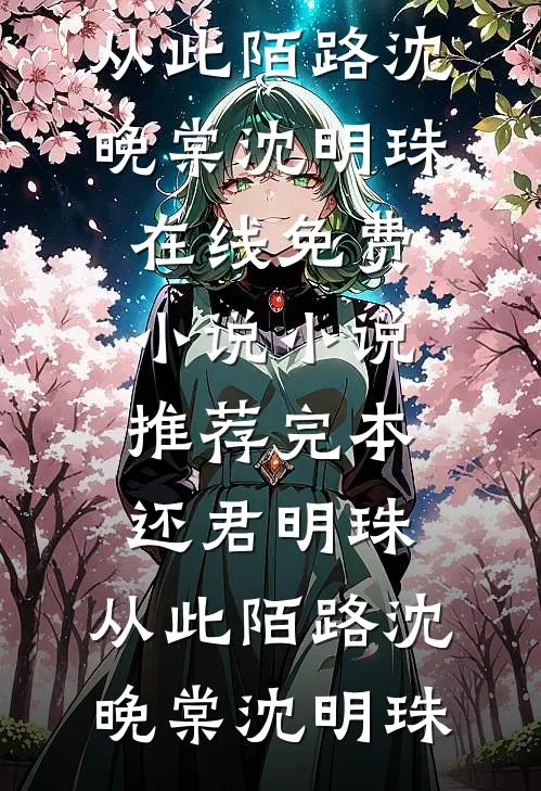 还君明珠，从此陌路(沈晚棠沈明珠)在线免费小说_小说推荐完本还君明珠，从此陌路(沈晚棠沈明珠)