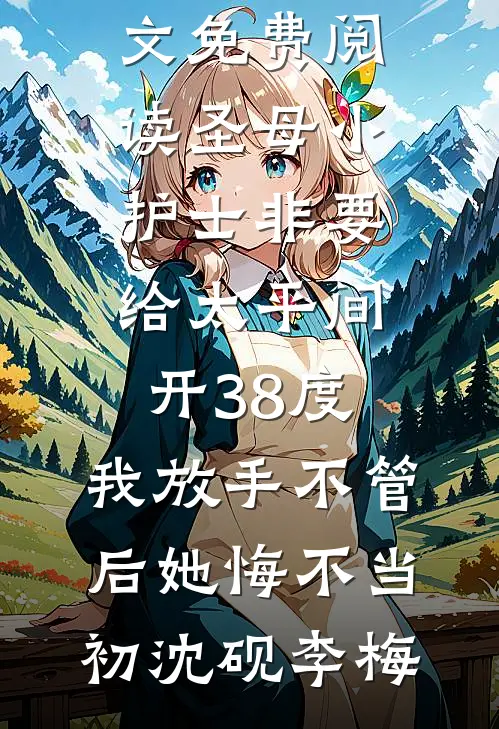 圣母小护士非要给太平间开38度，我放手不管后她悔不当初沈砚李梅热门完结小说_完结版小说全文免费阅读圣母小护士非要给太平间开38度，我放手不管后她悔不当初(沈砚李梅)
