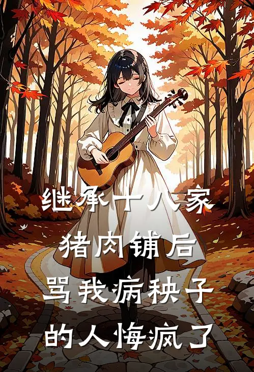 继承十八家猪肉铺后，骂我病秧子的人悔疯了