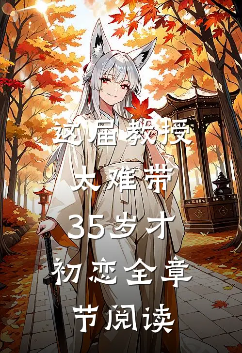 这届教授太难带，35岁才初恋全章节阅读