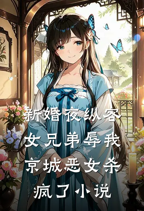 新婚夜纵容女兄弟辱我，京城恶女杀疯了小说