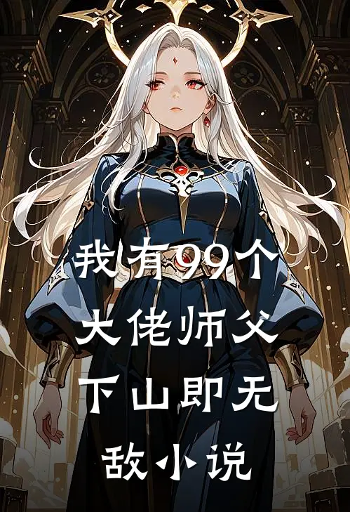 我有99个大佬师父，下山即无敌小说