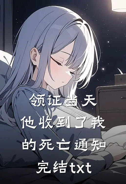 领证当天，他收到了我的死亡通知完结txt