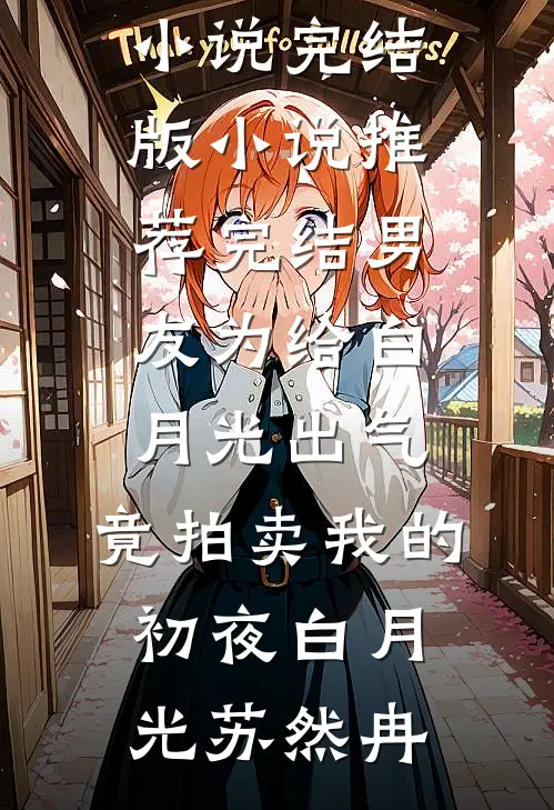 男友为给白月光出气，竟拍卖我的初夜白月光苏然冉免费小说完结版_小说推荐完结男友为给白月光出气，竟拍卖我的初夜白月光苏然冉