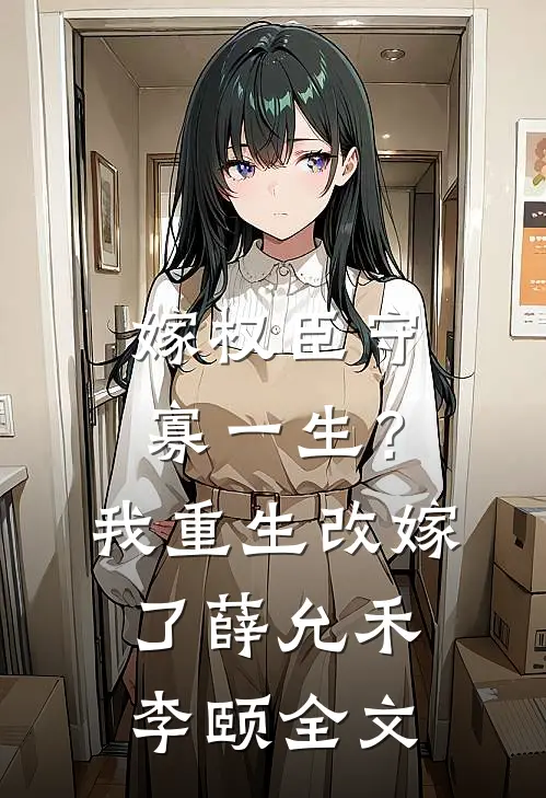 嫁权臣守寡一生？我重生改嫁了薛允禾李颐全文