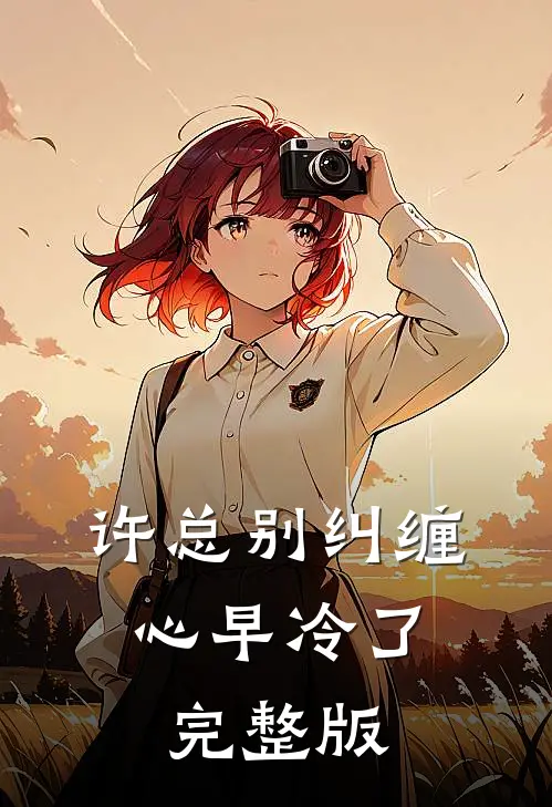许总别纠缠，心早冷了完整版