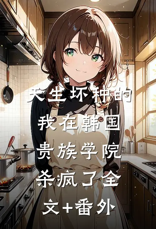天生坏种的我在韩国贵族学院杀疯了全文+番外