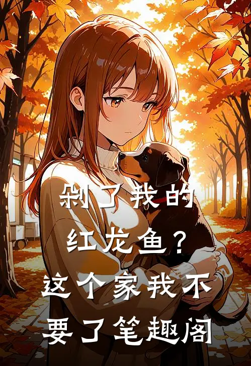 剁了我的红龙鱼？这个家我不要了笔趣阁