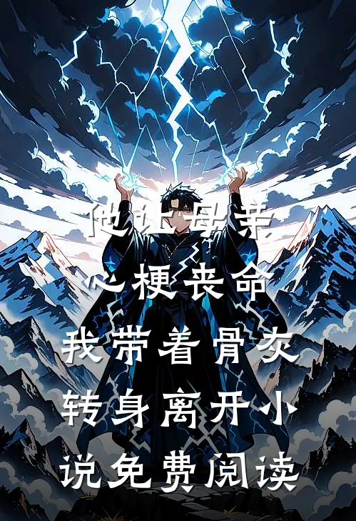 他让母亲心梗丧命，我带着骨灰转身离开小说免费阅读