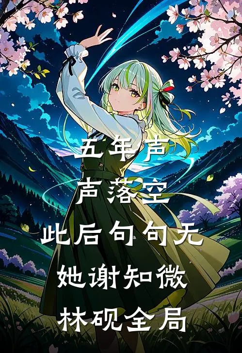 五年声声落空，此后句句无她谢知微林砚全局