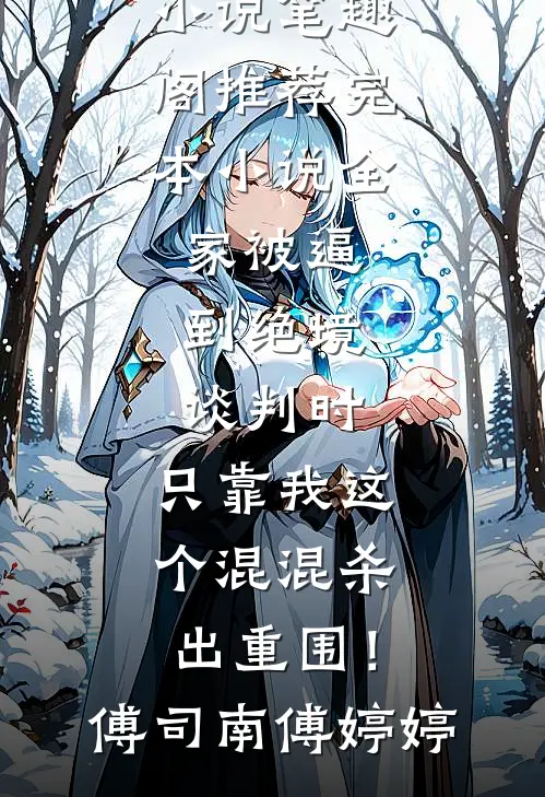 全家被逼到绝境谈判时，只靠我这个混混杀出重围！傅司南傅婷婷免费小说笔趣阁_推荐完本小说全家被逼到绝境谈判时，只靠我这个混混杀出重围！(傅司南傅婷婷)