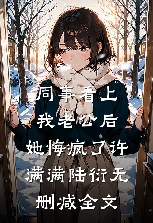 同事看上我老公后，她悔疯了许满满陆衍无删减全文