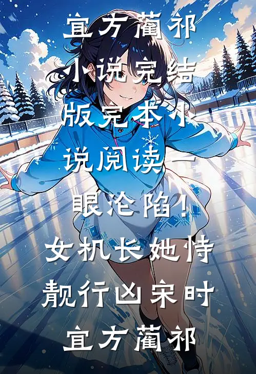 一眼沦陷！女机长她恃靓行凶宋时宜方蔺祁小说完结版_完本小说阅读一眼沦陷！女机长她恃靓行凶宋时宜方蔺祁