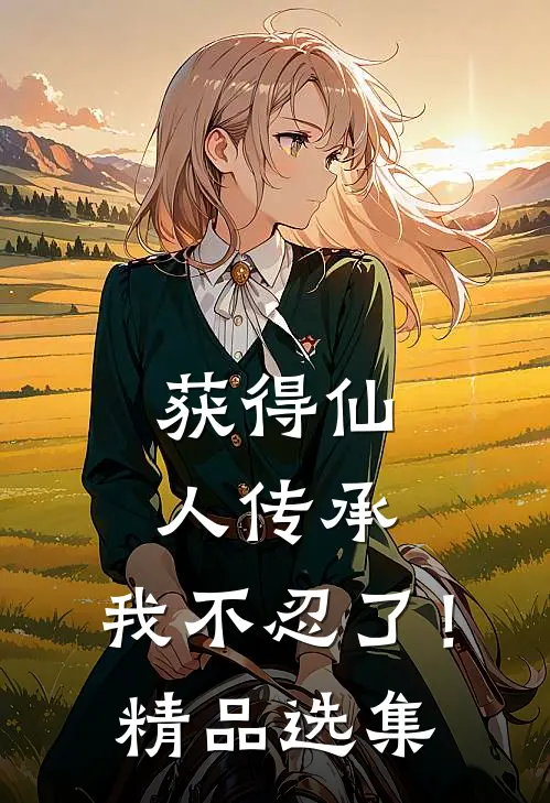 获得仙人传承，我不忍了！精品选集