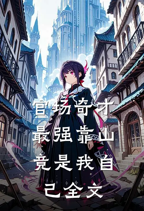官场奇才：最强靠山竟是我自己全文