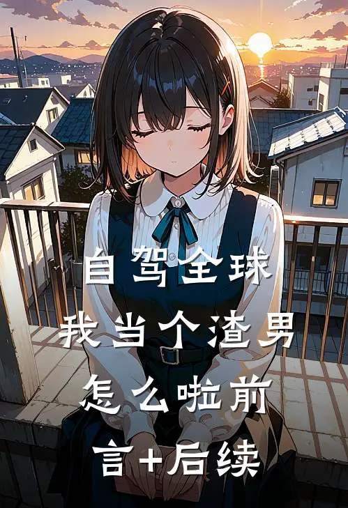 自驾全球，我当个渣男怎么啦前言+后续