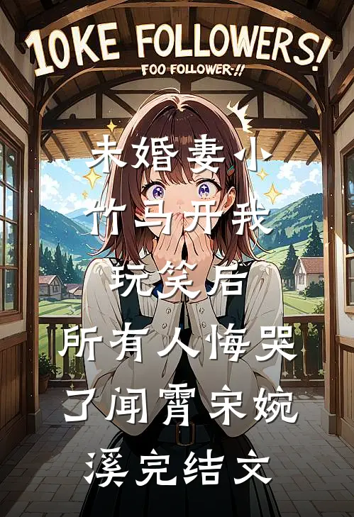 未婚妻小竹马开我玩笑后，所有人悔哭了闻霄宋婉溪完结文