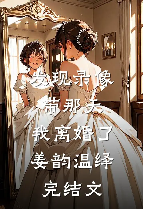 发现录像带那天，我离婚了姜韵温绎完结文